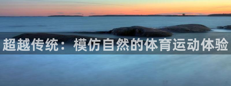 vsport体育：超越传统：模仿自然的体育运动体验
