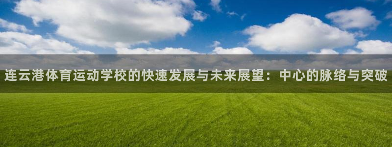 vsport体育：连云港体育运动学校的快速发展与未来展望：中心的脉络与突破